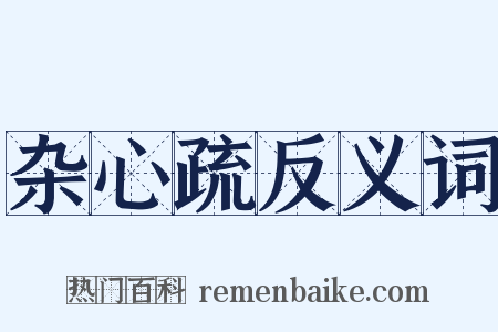 杂心疏反义词是什么意思的图片